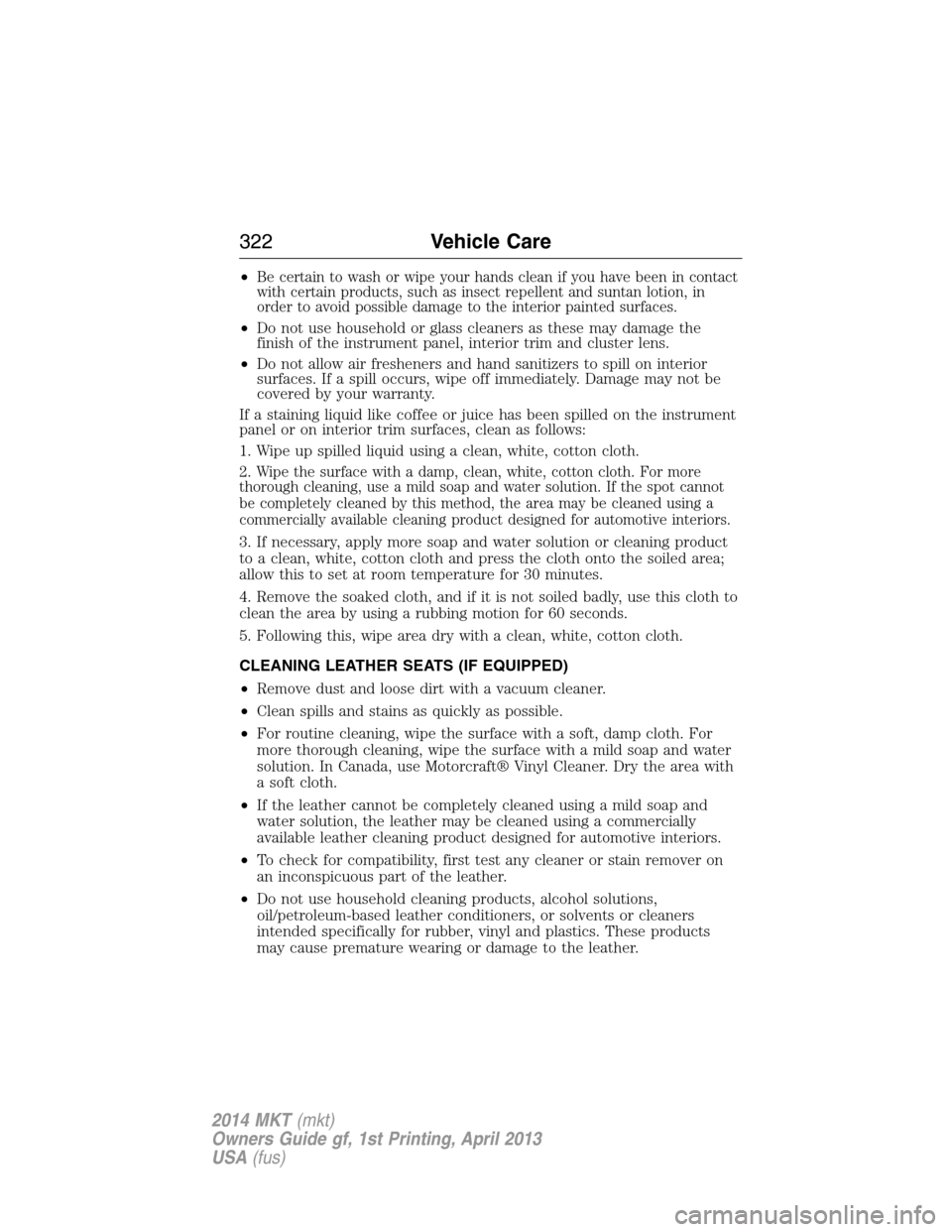 LINCOLN MKT 2014  Owners Manual •Be certain to wash or wipe your hands clean if you have been in contact
with certain products, such as insect repellent and suntan lotion, in
order to avoid possible damage to the interior painted 