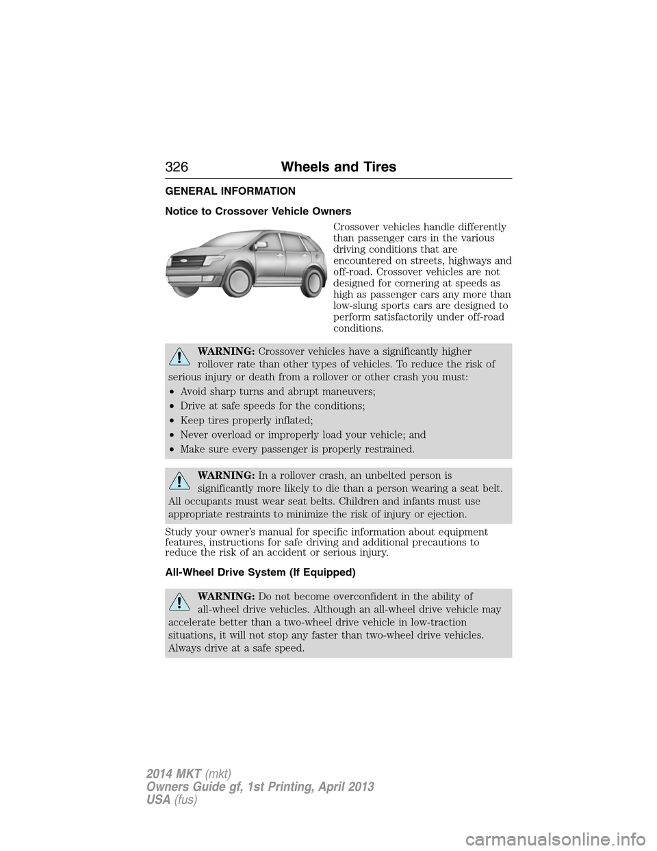 LINCOLN MKT 2014  Owners Manual GENERAL INFORMATION
Notice to Crossover Vehicle Owners
Crossover vehicles handle differently
than passenger cars in the various
driving conditions that are
encountered on streets, highways and
off-roa