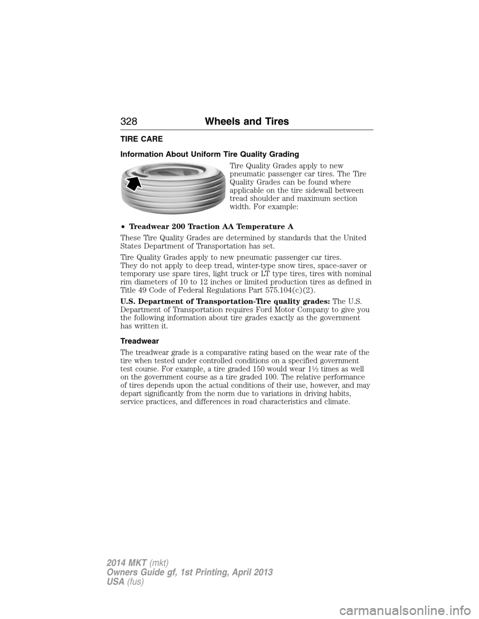 LINCOLN MKT 2014  Owners Manual TIRE CARE
Information About Uniform Tire Quality Grading
Tire Quality Grades apply to new
pneumatic passenger car tires. The Tire
Quality Grades can be found where
applicable on the tire sidewall betw