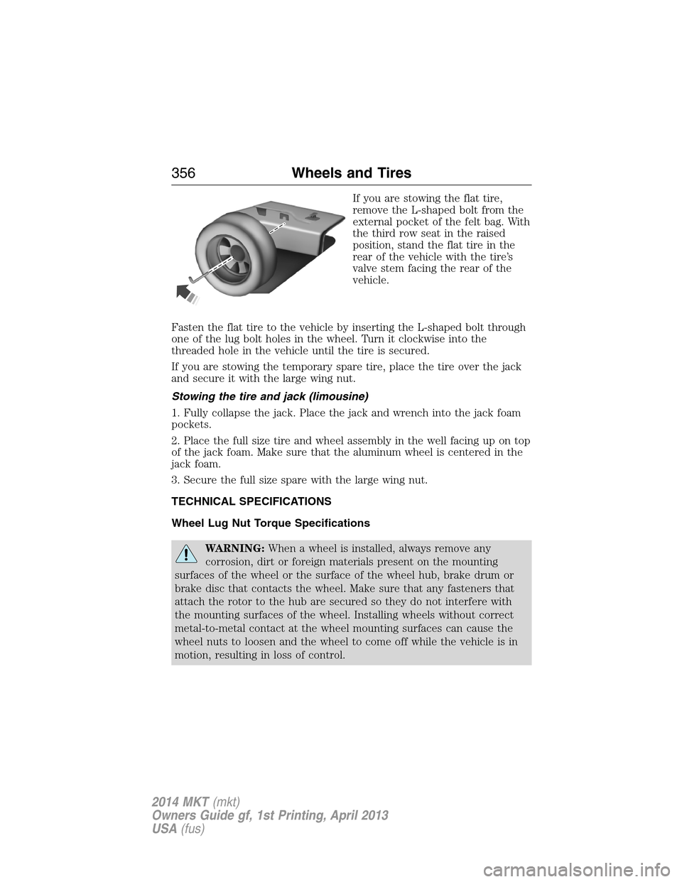 LINCOLN MKT 2014 Owners Manual If you are stowing the flat tire,
remove the L-shaped bolt from the
external pocket of the felt bag. With
the third row seat in the raised
position, stand the flat tire in the
rear of the vehicle with LINCOLN MKT 2014 Owners Manual If you are stowing the flat tire,
remove the L-shaped bolt from the
external pocket of the felt bag. With
the third row seat in the raised
position, stand the flat tire in the
rear of the vehicle with
