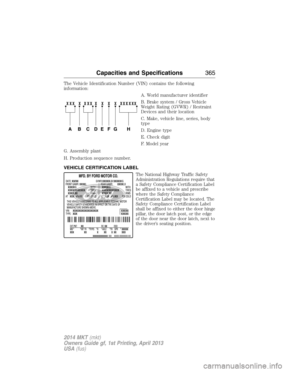 LINCOLN MKT 2014  Owners Manual The Vehicle Identification Number (VIN) contains the following
information:
A. World manufacturer identifier
B. Brake system / Gross Vehicle
Weight Rating (GVWR) / Restraint
Devices and their location