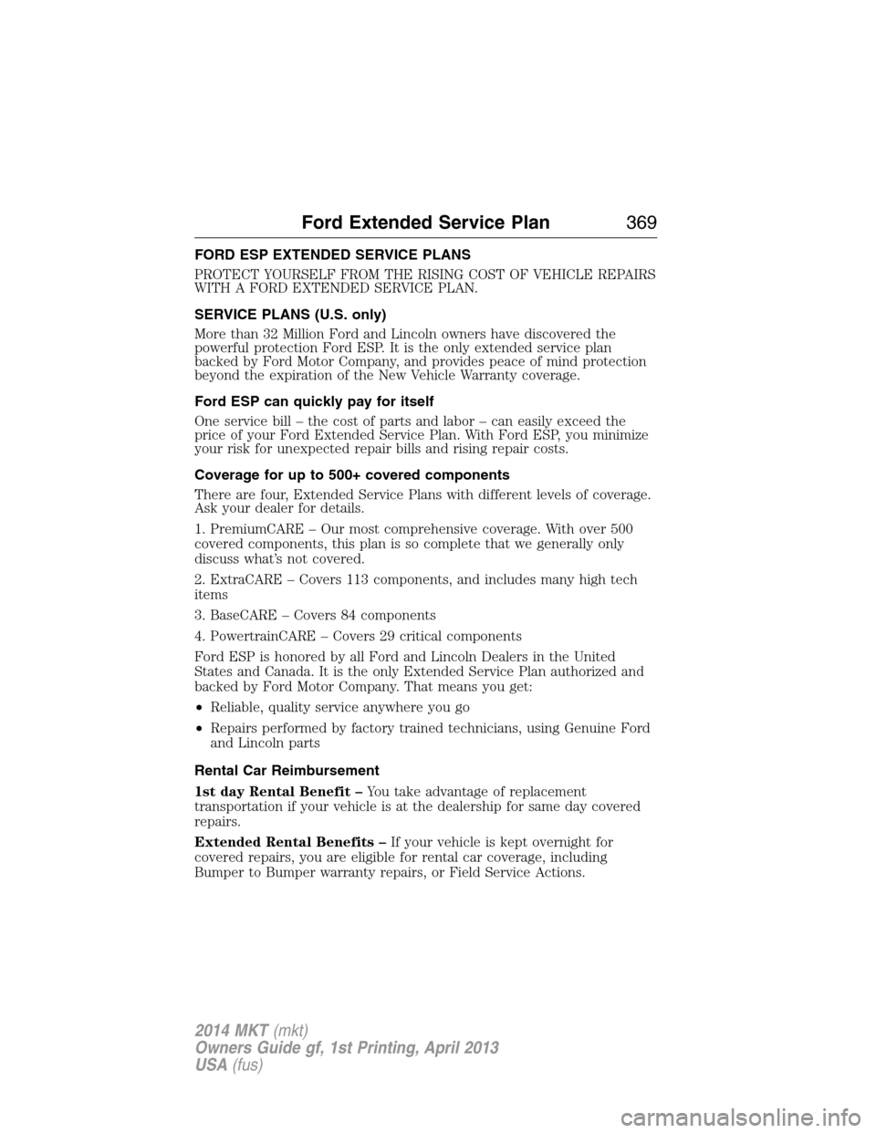 LINCOLN MKT 2014  Owners Manual FORD ESP EXTENDED SERVICE PLANS
PROTECT YOURSELF FROM THE RISING COST OF VEHICLE REPAIRS
WITH A FORD EXTENDED SERVICE PLAN.
SERVICE PLANS (U.S. only)
More than 32 Million Ford and Lincoln owners have 