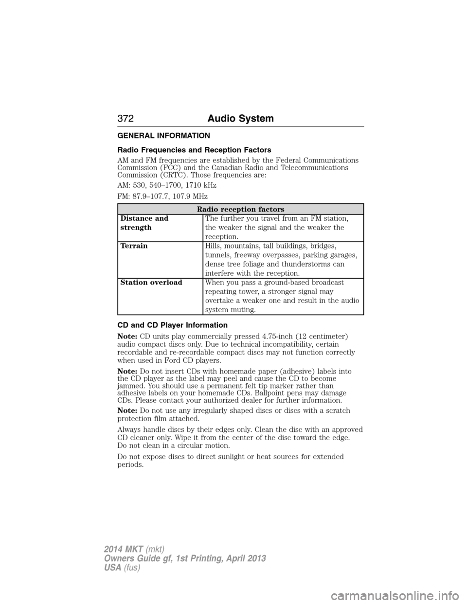 LINCOLN MKT 2014 Owners Manual GENERAL INFORMATION
Radio Frequencies and Reception Factors
AM and FM frequencies are established by the Federal Communications
Commission (FCC) and the Canadian Radio and Telecommunications
Commissio LINCOLN MKT 2014 Owners Manual GENERAL INFORMATION
Radio Frequencies and Reception Factors
AM and FM frequencies are established by the Federal Communications
Commission (FCC) and the Canadian Radio and Telecommunications
Commissio