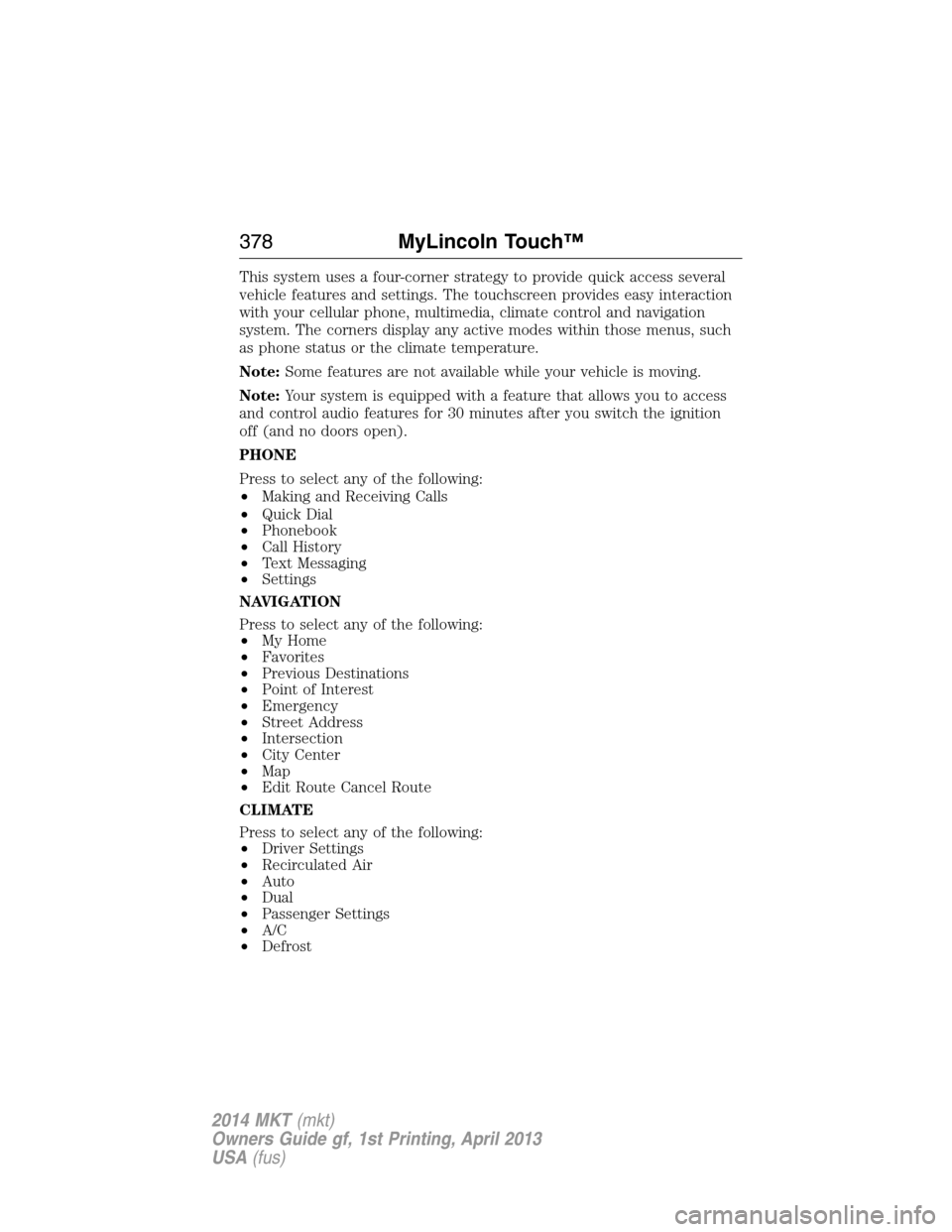 LINCOLN MKT 2014  Owners Manual This system uses a four-corner strategy to provide quick access several
vehicle features and settings. The touchscreen provides easy interaction
with your cellular phone, multimedia, climate control a