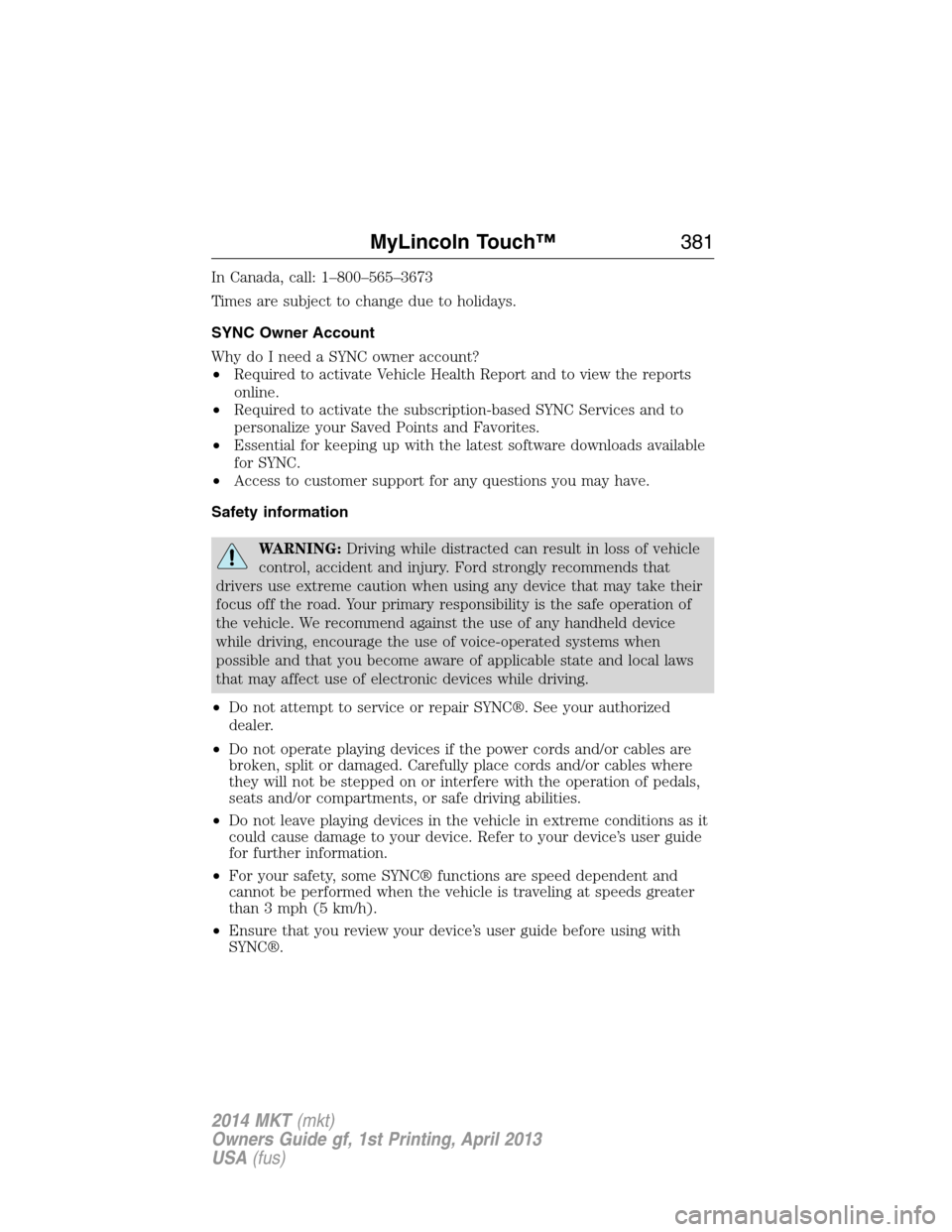 LINCOLN MKT 2014 Owners Manual In Canada, call: 1–800–565–3673
Times are subject to change due to holidays.
SYNC Owner Account
Why do I need a SYNC owner account?
•Required to activate Vehicle Health Report and to view the LINCOLN MKT 2014 Owners Manual In Canada, call: 1–800–565–3673
Times are subject to change due to holidays.
SYNC Owner Account
Why do I need a SYNC owner account?
•Required to activate Vehicle Health Report and to view the