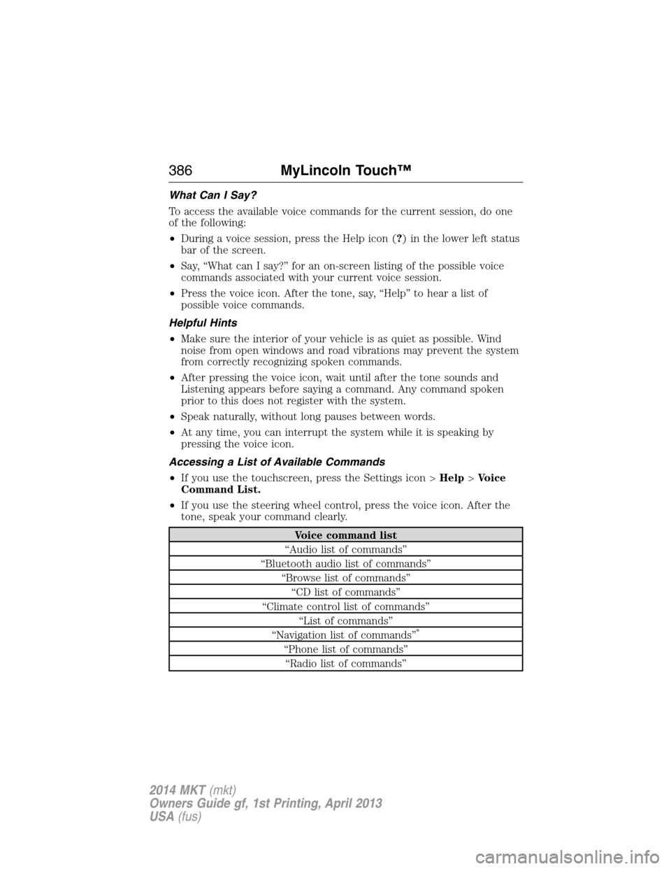 LINCOLN MKT 2014  Owners Manual What Can I Say?
To access the available voice commands for the current session, do one
of the following:
•During a voice session, press the Help icon (?) in the lower left status
bar of the screen.
