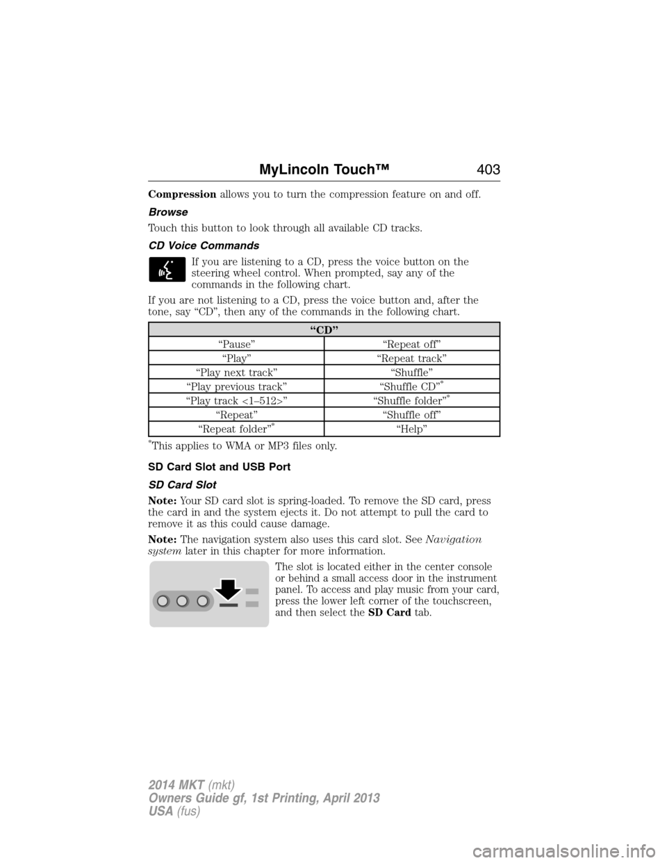 LINCOLN MKT 2014  Owners Manual Compressionallows you to turn the compression feature on and off.
Browse
Touch this button to look through all available CD tracks.
CD Voice Commands
If you are listening to a CD, press the voice butt