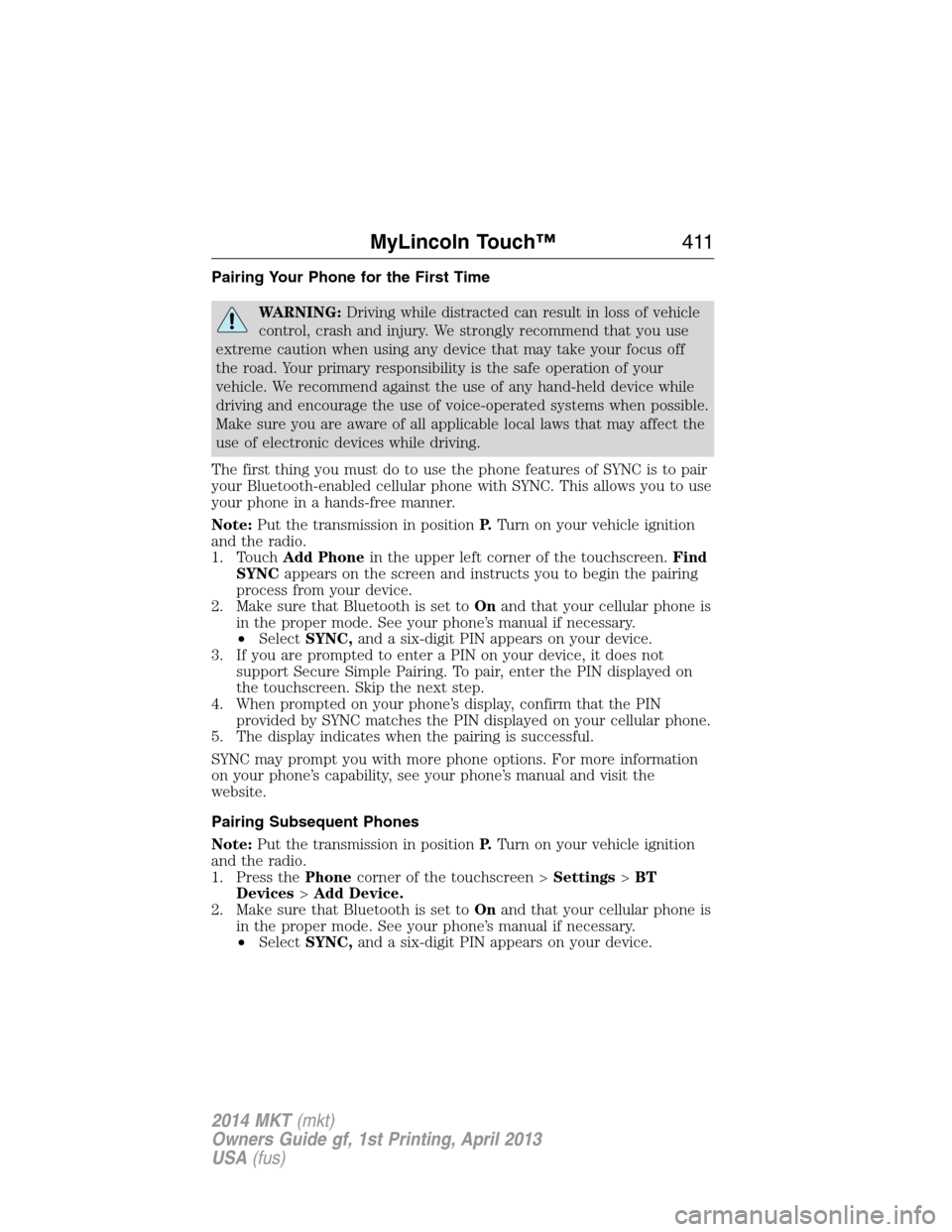 LINCOLN MKT 2014  Owners Manual Pairing Your Phone for the First Time
WARNING:Driving while distracted can result in loss of vehicle
control, crash and injury. We strongly recommend that you use
extreme caution when using any device