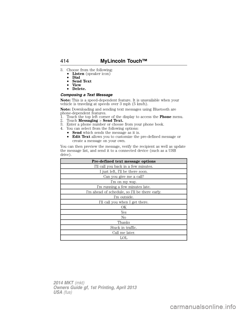 LINCOLN MKT 2014  Owners Manual 3. Choose from the following:
•Listen(speaker icon)
•Dial
•Send Text
•Vi e w
•Delete.
Composing a Text Message
Note:This is a speed-dependent feature. It is unavailable when your
vehicle is 