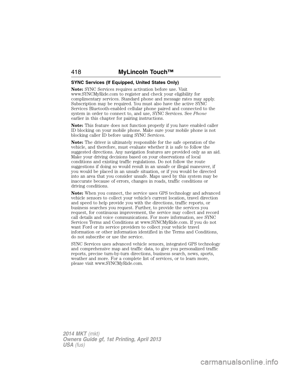 LINCOLN MKT 2014  Owners Manual SYNC Services (If Equipped, United States Only)
Note:SYNC Services requires activation before use. Visit
www.SYNCMyRide.com to register and check your eligibility for
complimentary services. Standard 