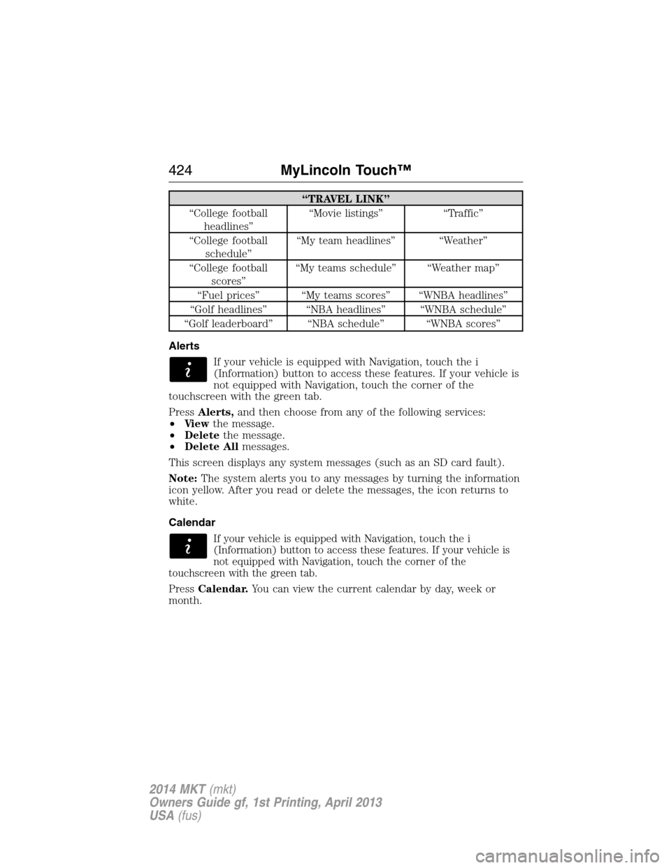 LINCOLN MKT 2014 User Guide “TRAVEL LINK”
“College football
headlines”“Movie listings” “Traffic”
“College football
schedule”“My team headlines” “Weather”
“College football
scores”“My teams sched