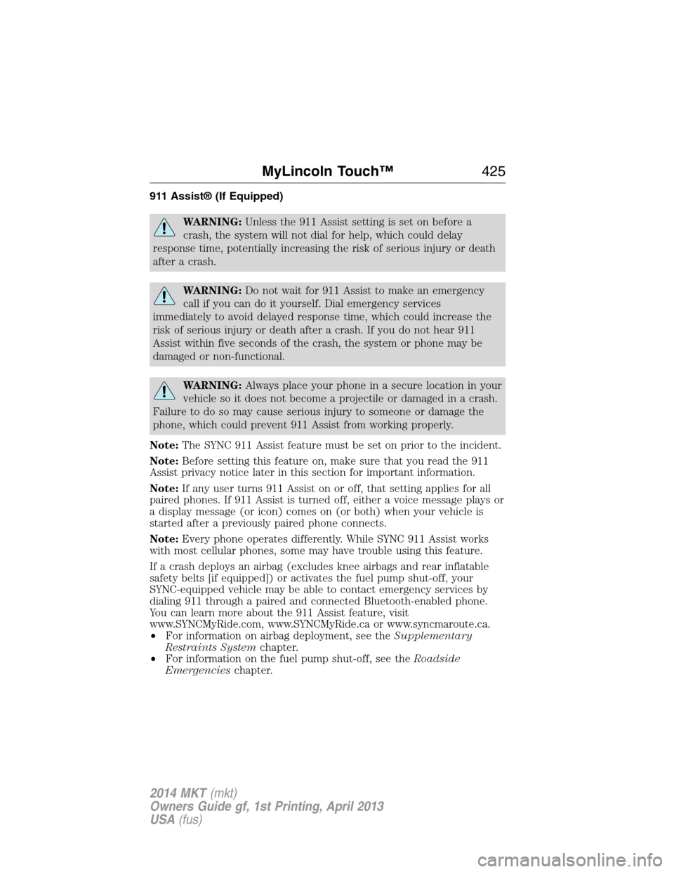 LINCOLN MKT 2014  Owners Manual 911 Assist® (If Equipped)
WARNING:Unless the 911 Assist setting is set on before a
crash, the system will not dial for help, which could delay
response time, potentially increasing the risk of seriou