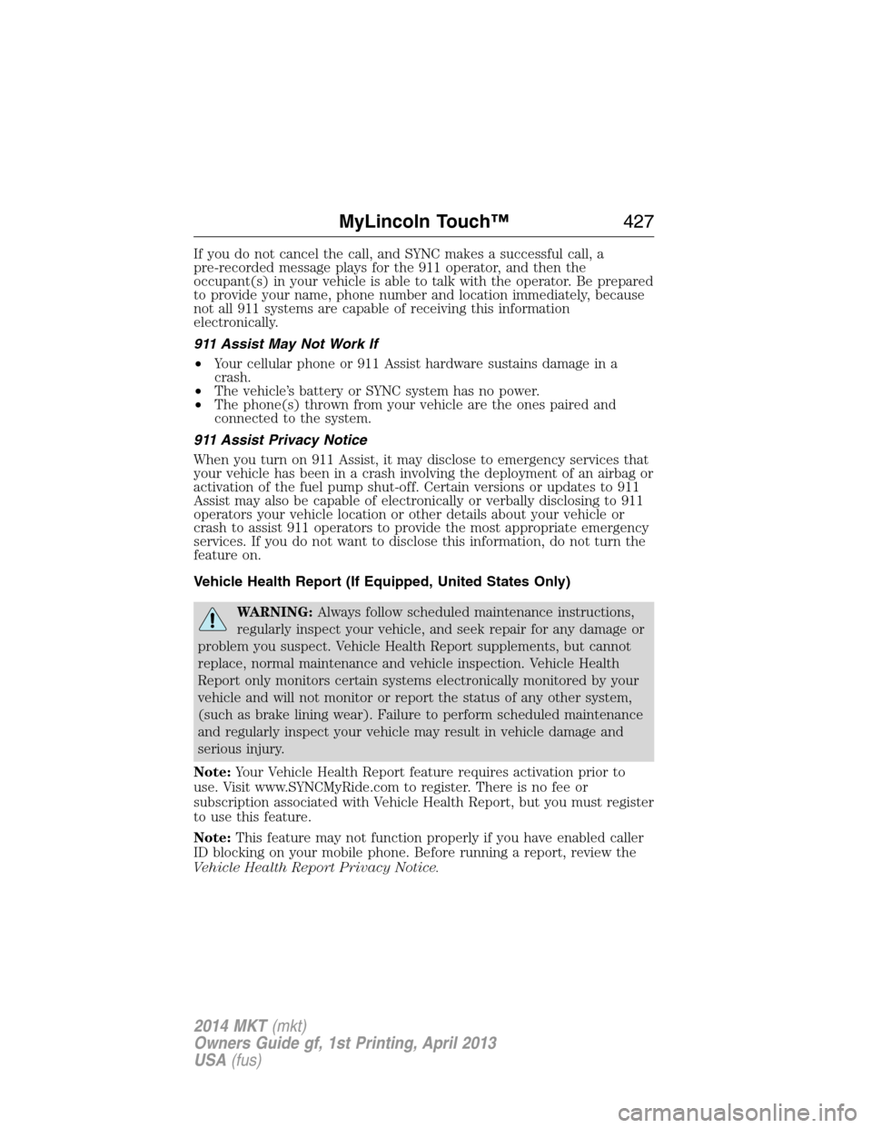 LINCOLN MKT 2014  Owners Manual If you do not cancel the call, and SYNC makes a successful call, a
pre-recorded message plays for the 911 operator, and then the
occupant(s) in your vehicle is able to talk with the operator. Be prepa