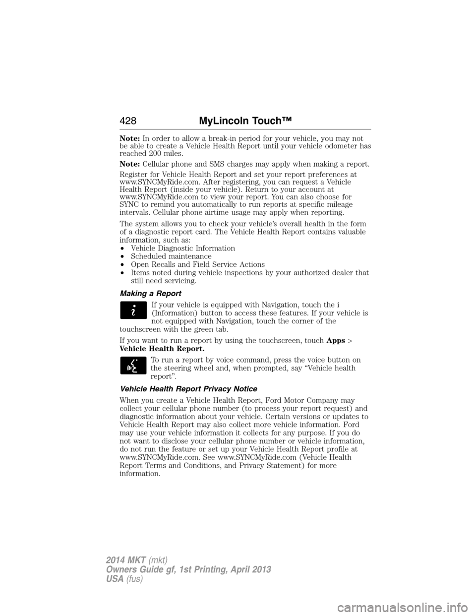 LINCOLN MKT 2014 User Guide Note:In order to allow a break-in period for your vehicle, you may not
be able to create a Vehicle Health Report until your vehicle odometer has
reached 200 miles.
Note:Cellular phone and SMS charges 