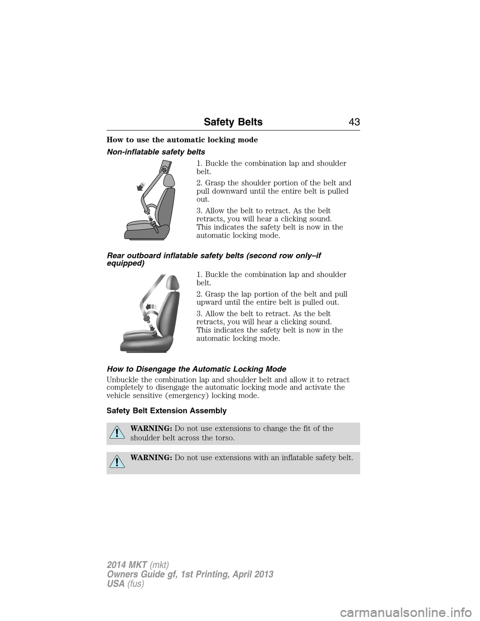 LINCOLN MKT 2014 Service Manual How to use the automatic locking mode
Non-inflatable safety belts
1. Buckle the combination lap and shoulder
belt.
2. Grasp the shoulder portion of the belt and
pull downward until the entire belt is LINCOLN MKT 2014 Service Manual How to use the automatic locking mode
Non-inflatable safety belts
1. Buckle the combination lap and shoulder
belt.
2. Grasp the shoulder portion of the belt and
pull downward until the entire belt is