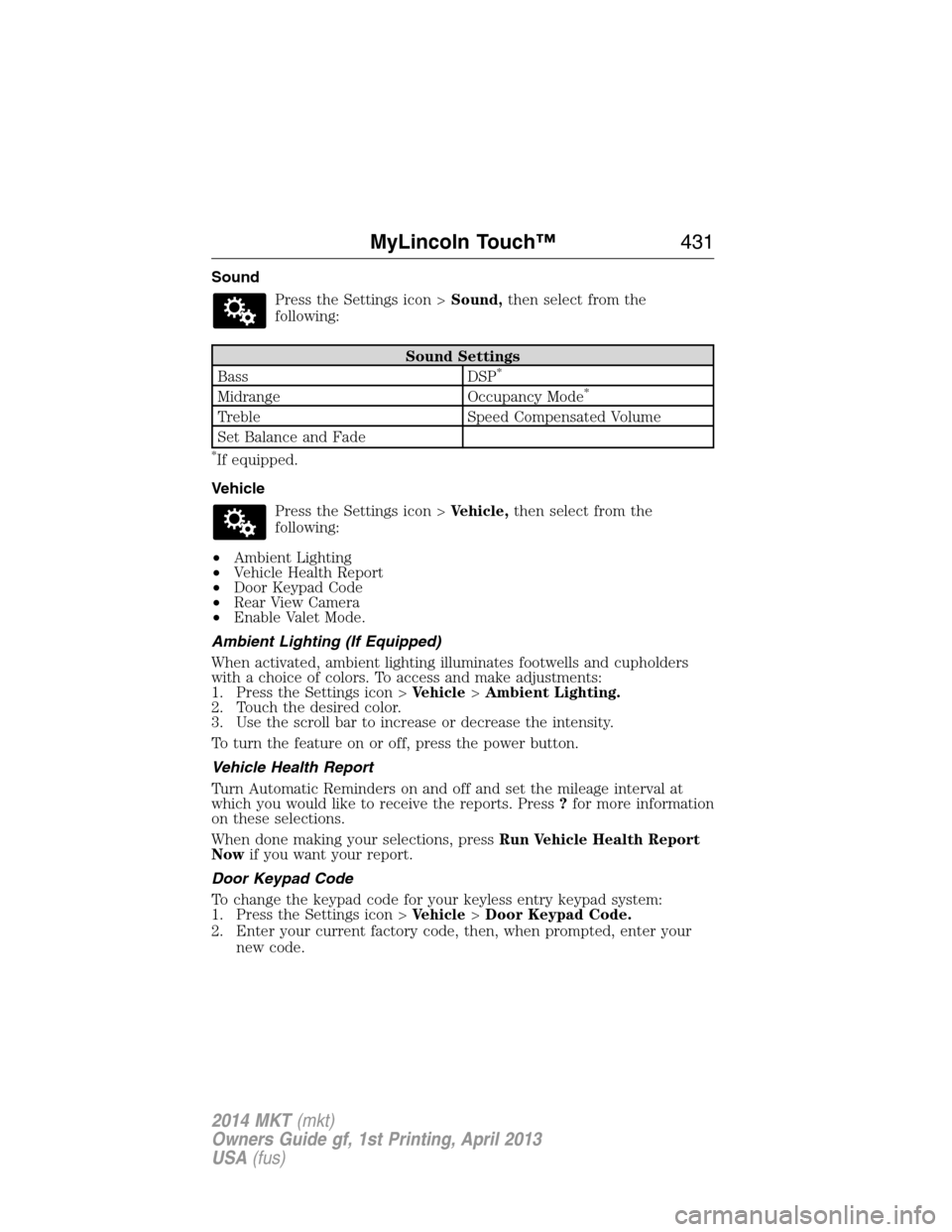 LINCOLN MKT 2014  Owners Manual Sound
Press the Settings icon >Sound,then select from the
following:
Sound Settings
Bass DSP*
Midrange Occupancy Mode*
Treble Speed Compensated Volume
Set Balance and Fade
*If equipped.
Vehicle
Press 