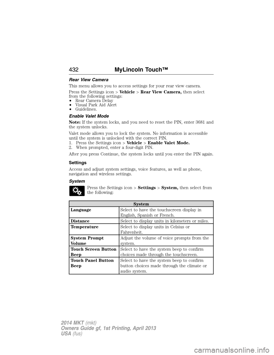 LINCOLN MKT 2014 User Guide Rear View Camera
This menu allows you to access settings for your rear view camera.
Press the Settings icon >Vehicle>Rear View Camera,then select
from the following settings:
•Rear Camera Delay
•V