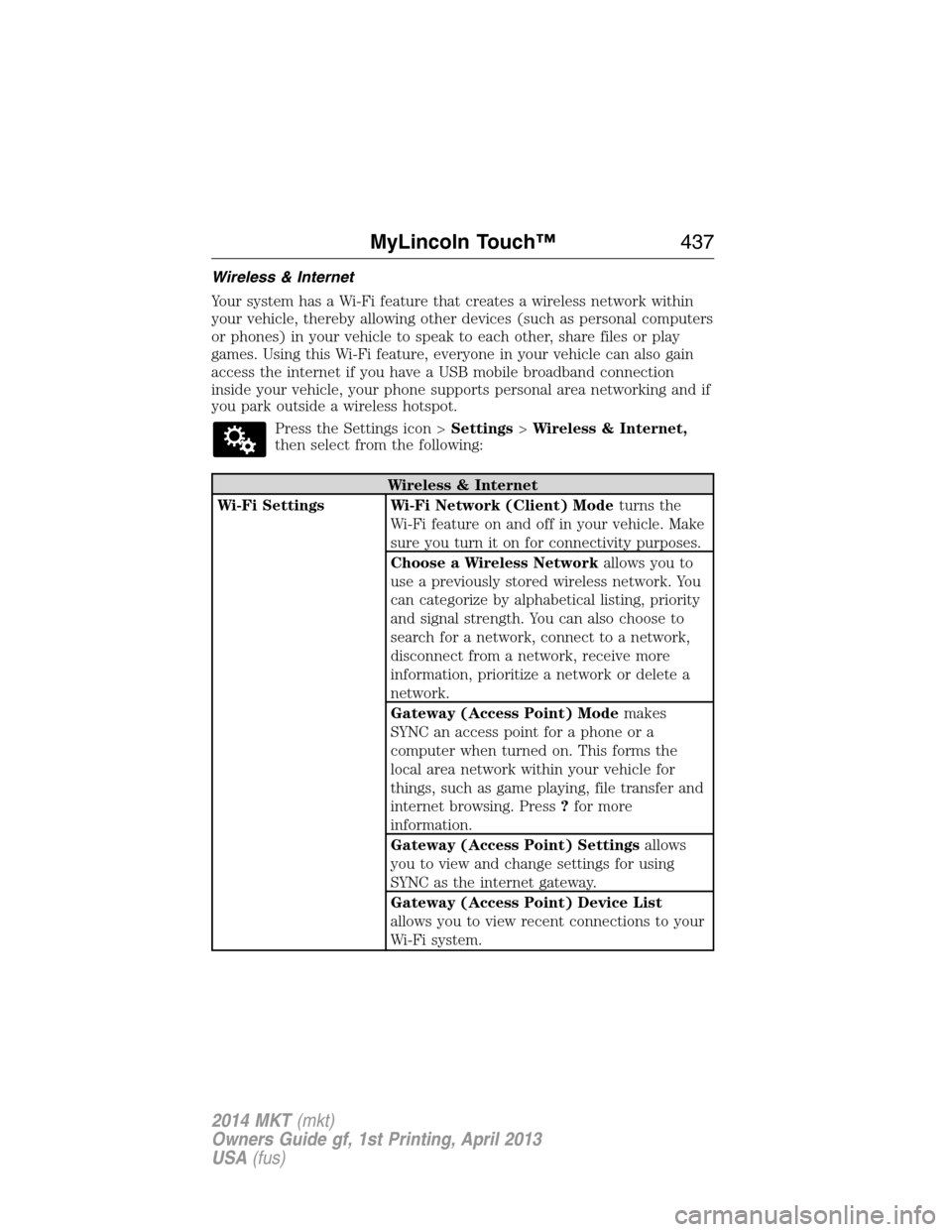 LINCOLN MKT 2014  Owners Manual Wireless & Internet
Your system has a Wi-Fi feature that creates a wireless network within
your vehicle, thereby allowing other devices (such as personal computers
or phones) in your vehicle to speak 