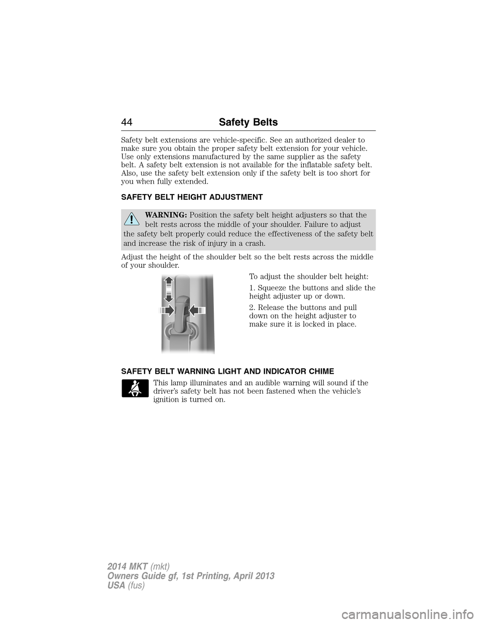 LINCOLN MKT 2014 Owners Manual Safety belt extensions are vehicle-specific. See an authorized dealer to
make sure you obtain the proper safety belt extension for your vehicle.
Use only extensions manufactured by the same supplier a LINCOLN MKT 2014 Owners Manual Safety belt extensions are vehicle-specific. See an authorized dealer to
make sure you obtain the proper safety belt extension for your vehicle.
Use only extensions manufactured by the same supplier a