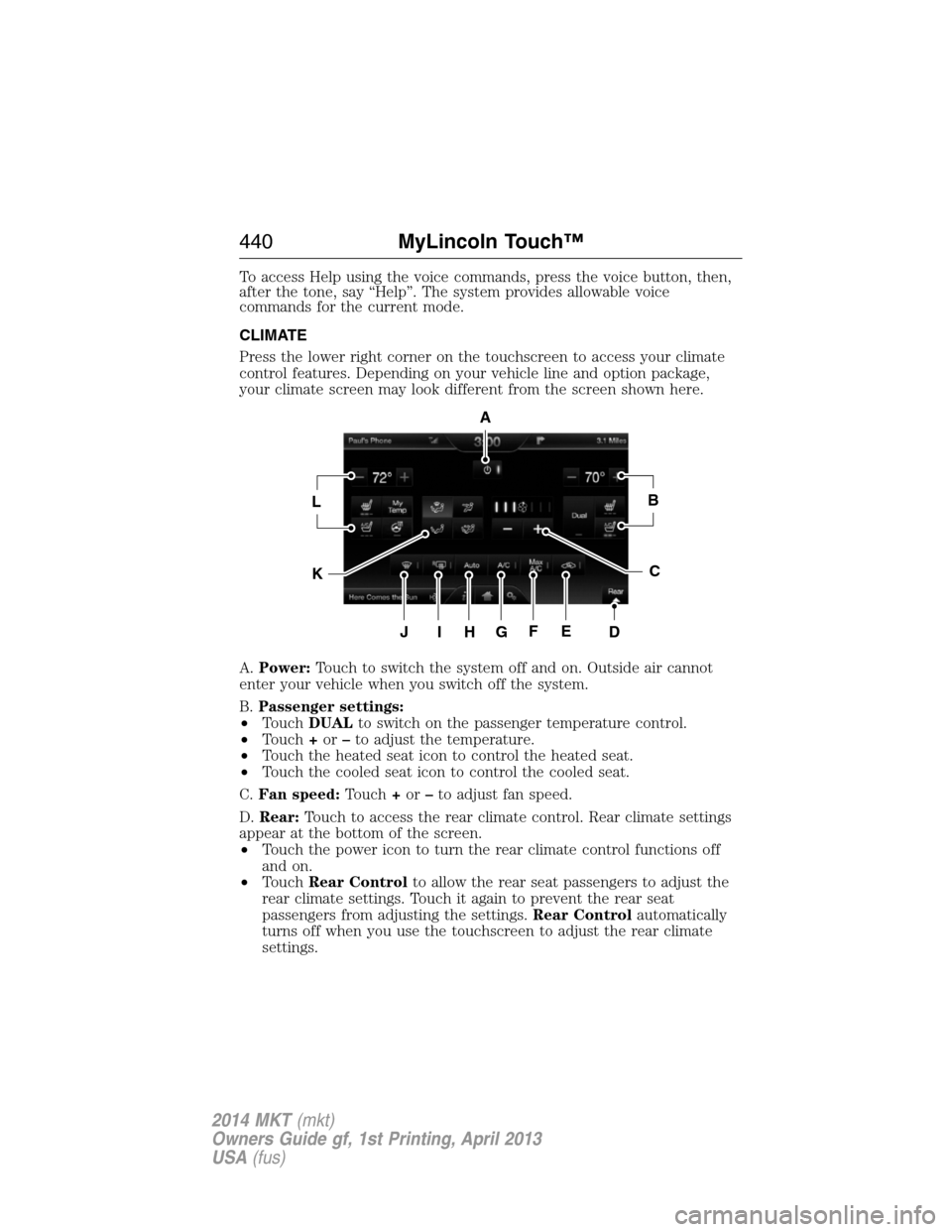 LINCOLN MKT 2014  Owners Manual To access Help using the voice commands, press the voice button, then,
after the tone, say “Help”. The system provides allowable voice
commands for the current mode.
CLIMATE
Press the lower right 