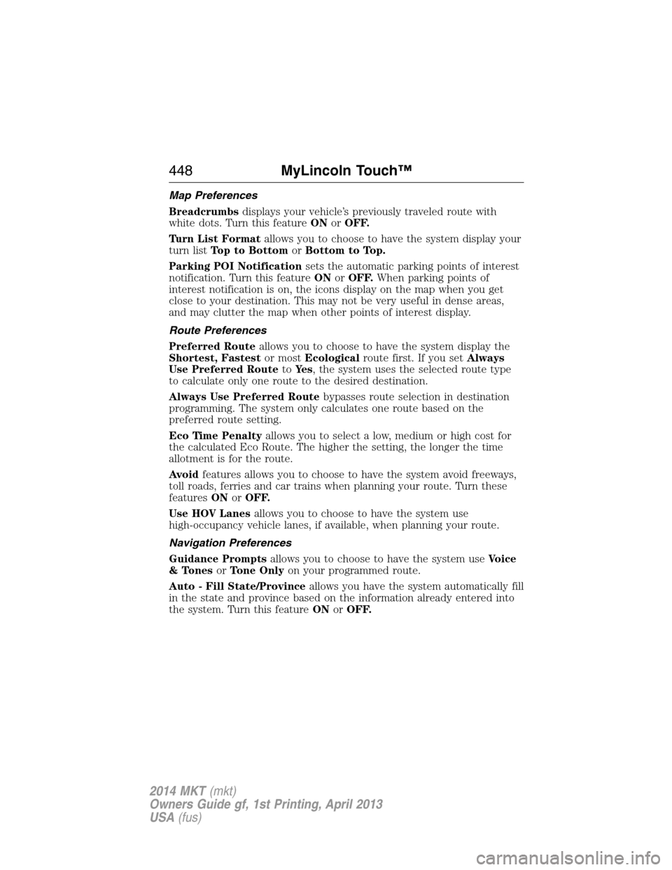 LINCOLN MKT 2014  Owners Manual Map Preferences
Breadcrumbsdisplays your vehicle’s previously traveled route with
white dots. Turn this featureONorOFF.
Turn List Formatallows you to choose to have the system display your
turn list