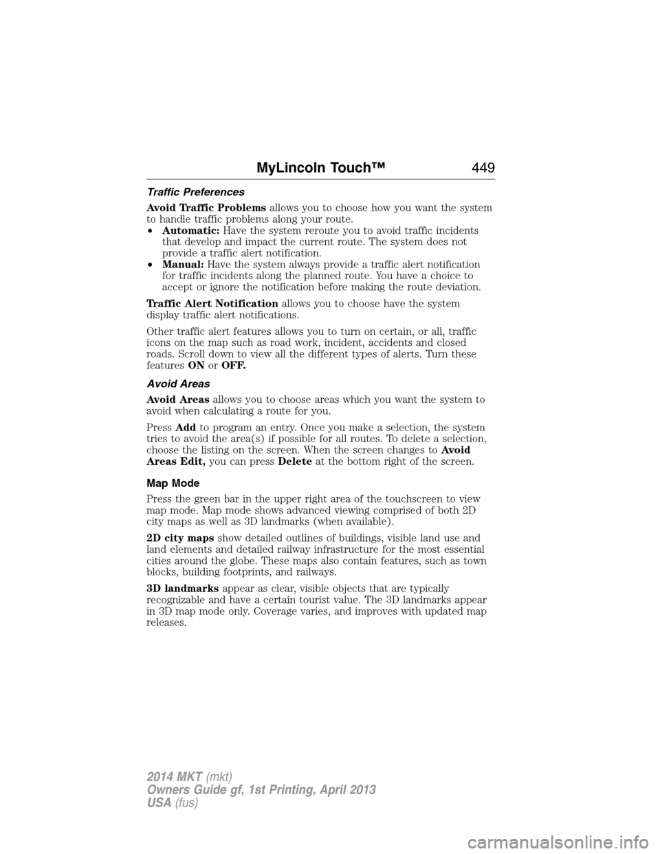 LINCOLN MKT 2014  Owners Manual Traffic Preferences
Avoid Traffic Problemsallows you to choose how you want the system
to handle traffic problems along your route.
•Automatic:Have the system reroute you to avoid traffic incidents
