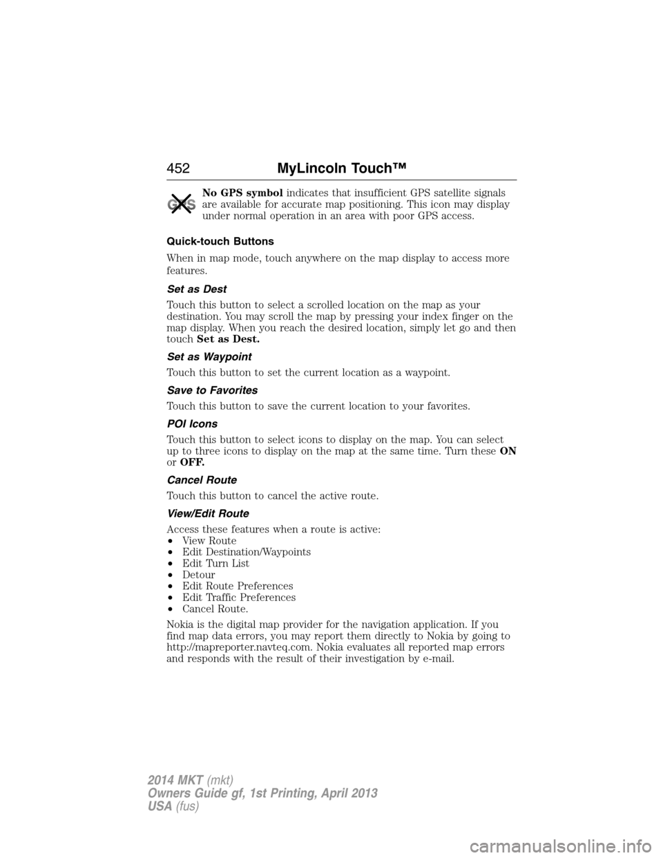 LINCOLN MKT 2014 Owners Manual No GPS symbolindicates that insufficient GPS satellite signals
are available for accurate map positioning. This icon may display
under normal operation in an area with poor GPS access.
Quick-touch But LINCOLN MKT 2014 Owners Manual No GPS symbolindicates that insufficient GPS satellite signals
are available for accurate map positioning. This icon may display
under normal operation in an area with poor GPS access.
Quick-touch But