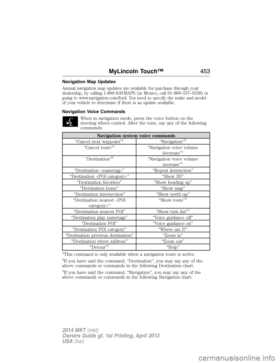 LINCOLN MKT 2014 Owners Manual Navigation Map Updates
Annual navigation map updates are available for purchase through your
dealership, by calling 1-800-NAVMAPS (in Mexico, call 01–800–557–5539) or
going to www.navigation.com LINCOLN MKT 2014 Owners Manual Navigation Map Updates
Annual navigation map updates are available for purchase through your
dealership, by calling 1-800-NAVMAPS (in Mexico, call 01–800–557–5539) or
going to www.navigation.com