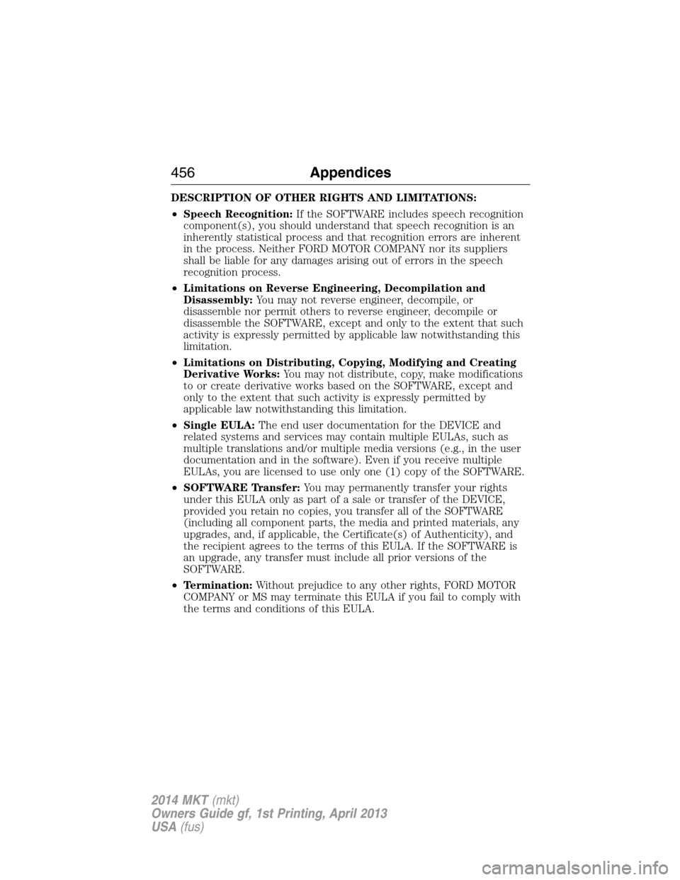 LINCOLN MKT 2014 Owners Manual DESCRIPTION OF OTHER RIGHTS AND LIMITATIONS:
•Speech Recognition:If the SOFTWARE includes speech recognition
component(s), you should understand that speech recognition is an
inherently statistical LINCOLN MKT 2014 Owners Manual DESCRIPTION OF OTHER RIGHTS AND LIMITATIONS:
•Speech Recognition:If the SOFTWARE includes speech recognition
component(s), you should understand that speech recognition is an
inherently statistical