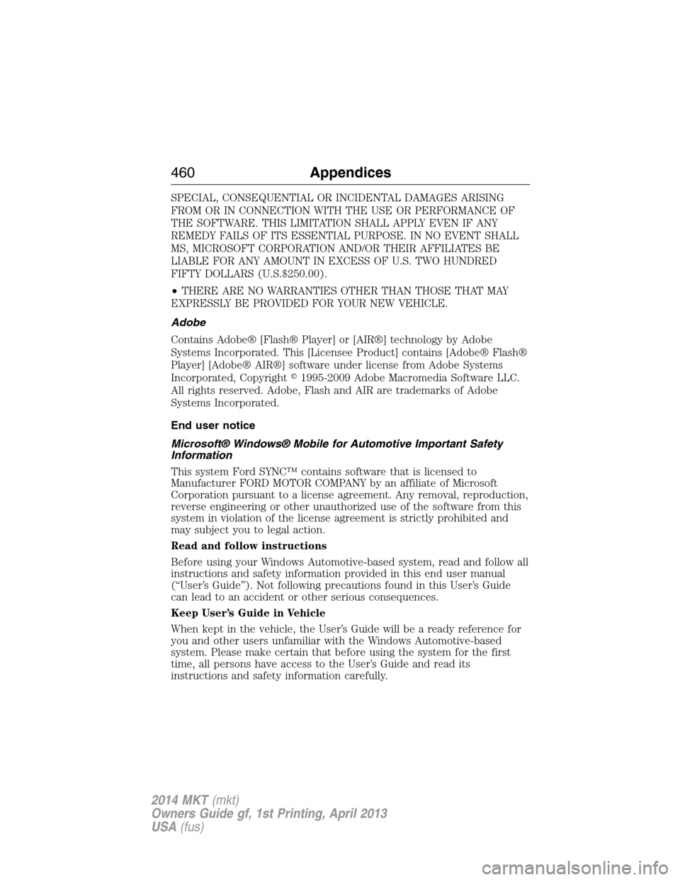 LINCOLN MKT 2014  Owners Manual SPECIAL, CONSEQUENTIAL OR INCIDENTAL DAMAGES ARISING
FROM OR IN CONNECTION WITH THE USE OR PERFORMANCE OF
THE SOFTWARE. THIS LIMITATION SHALL APPLY EVEN IF ANY
REMEDY FAILS OF ITS ESSENTIAL PURPOSE. I