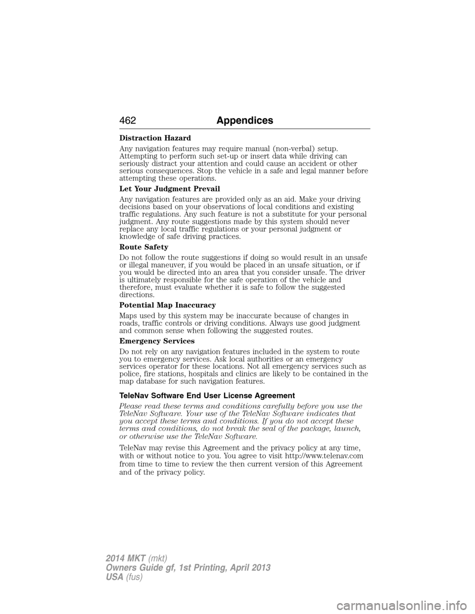 LINCOLN MKT 2014  Owners Manual Distraction Hazard
Any navigation features may require manual (non-verbal) setup.
Attempting to perform such set-up or insert data while driving can
seriously distract your attention and could cause a