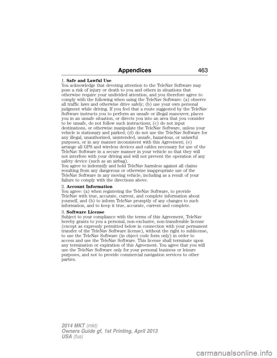 LINCOLN MKT 2014  Owners Manual 1.Safe and Lawful Use
You acknowledge that devoting attention to the TeleNav Software may
pose a risk of injury or death to you and others in situations that
otherwise require your undivided attention