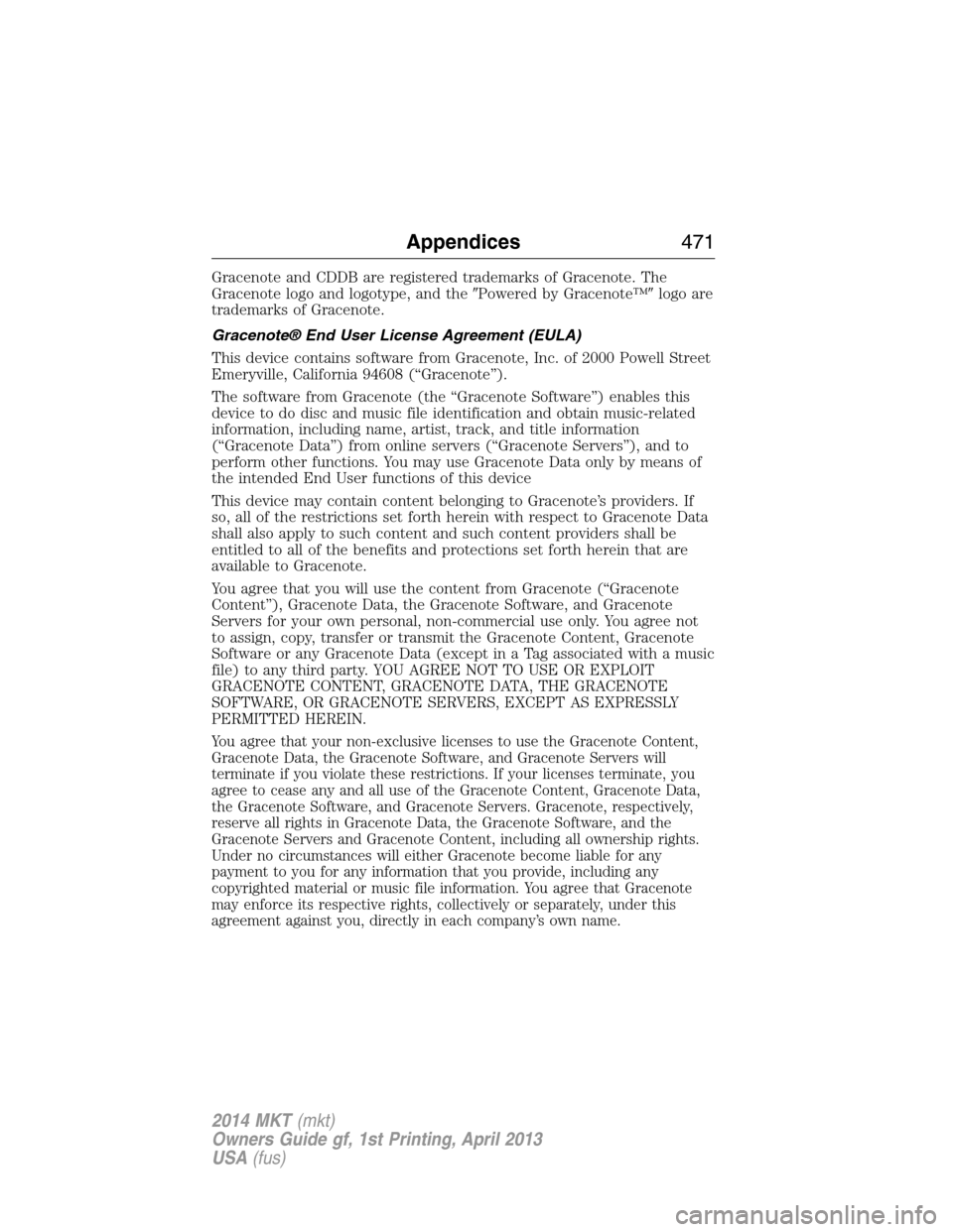 LINCOLN MKT 2014  Owners Manual Gracenote and CDDB are registered trademarks of Gracenote. The
Gracenote logo and logotype, and thePowered by Gracenote™logo are
trademarks of Gracenote.
Gracenote® End User License Agreement (EU