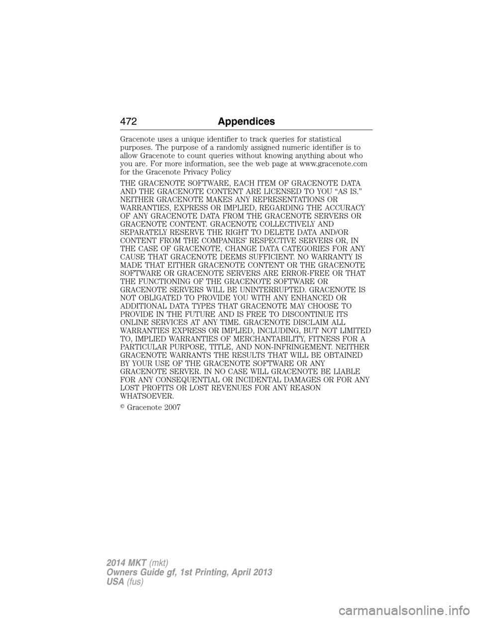 LINCOLN MKT 2014  Owners Manual Gracenote uses a unique identifier to track queries for statistical
purposes. The purpose of a randomly assigned numeric identifier is to
allow Gracenote to count queries without knowing anything abou