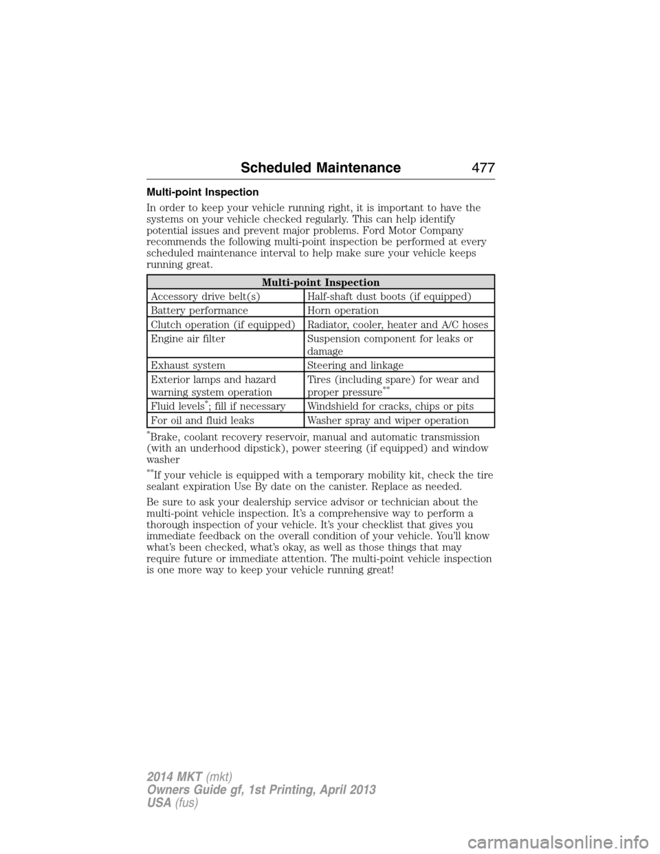 LINCOLN MKT 2014  Owners Manual Multi-point Inspection
In order to keep your vehicle running right, it is important to have the
systems on your vehicle checked regularly. This can help identify
potential issues and prevent major pro