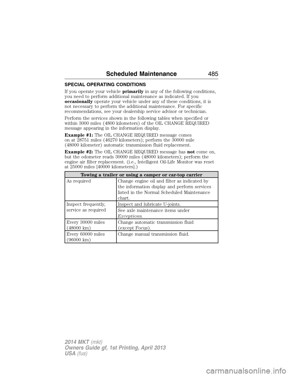 LINCOLN MKT 2014  Owners Manual SPECIAL OPERATING CONDITIONS
If you operate your vehicleprimarilyin any of the following conditions,
you need to perform additional maintenance as indicated. If you
occasionallyoperate your vehicle un