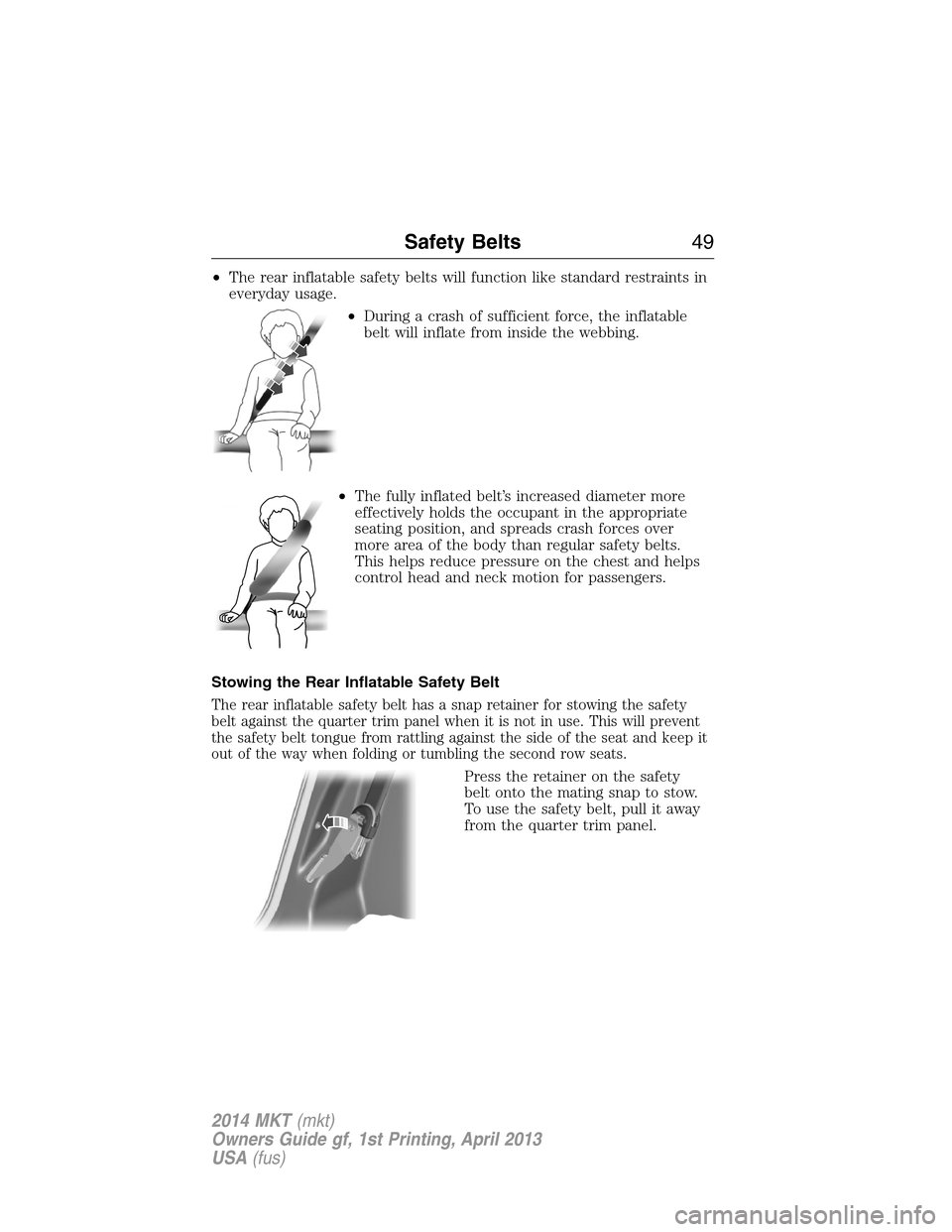 LINCOLN MKT 2014 Service Manual •The rear inflatable safety belts will function like standard restraints in
everyday usage.
•During a crash of sufficient force, the inflatable
belt will inflate from inside the webbing.
•The fu LINCOLN MKT 2014 Service Manual •The rear inflatable safety belts will function like standard restraints in
everyday usage.
•During a crash of sufficient force, the inflatable
belt will inflate from inside the webbing.
•The fu