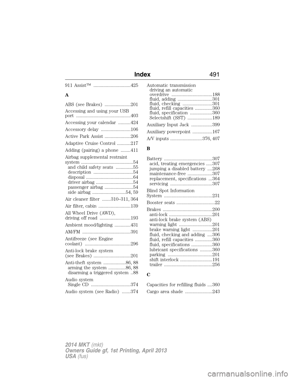 LINCOLN MKT 2014  Owners Manual 911 Assist™ ..............................425
A
ABS (see Brakes) .....................201
Accessing and using your USB
port ............................................403
Accessing your calendar ..