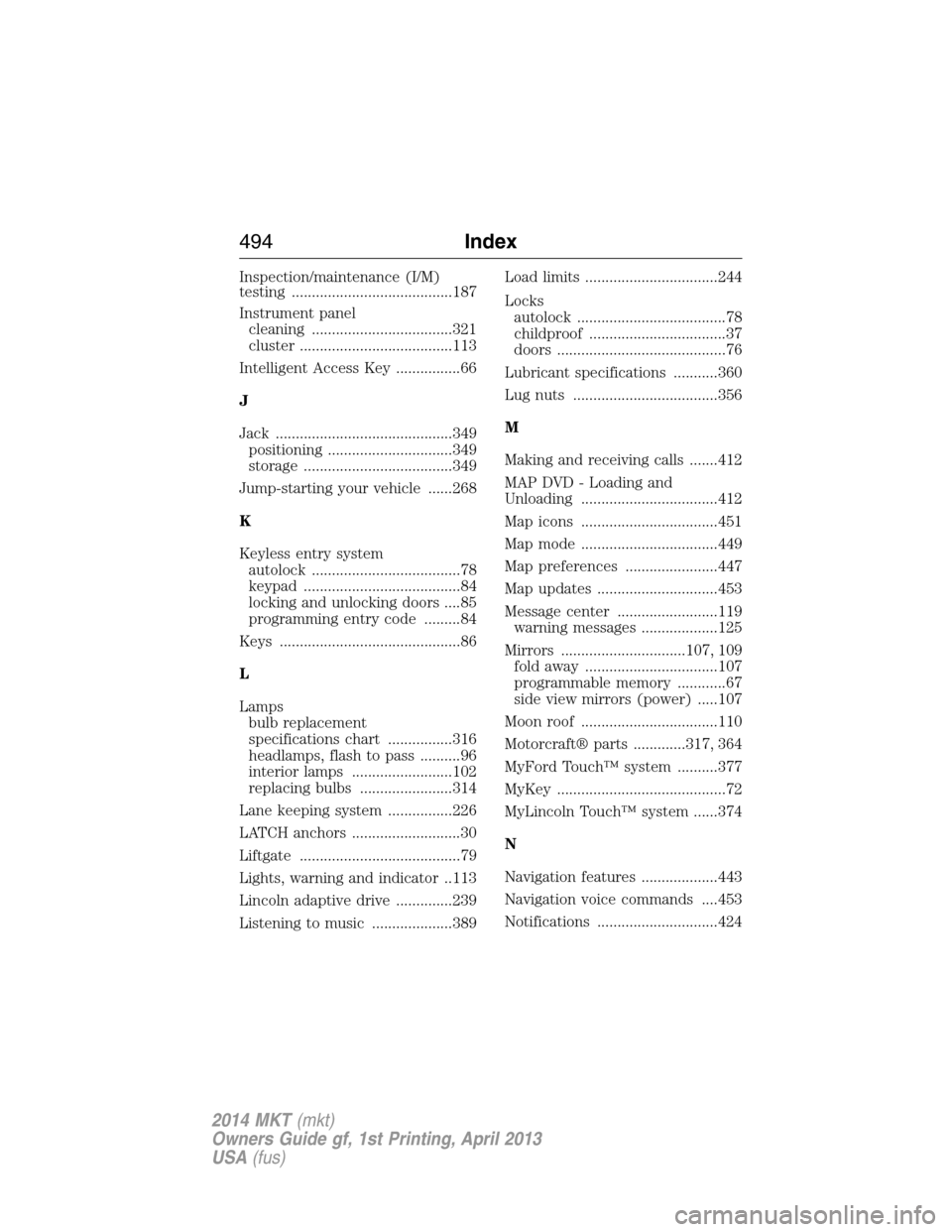 LINCOLN MKT 2014  Owners Manual Inspection/maintenance (I/M)
testing ........................................187
Instrument panel
cleaning ...................................321
cluster ......................................113
Inte
