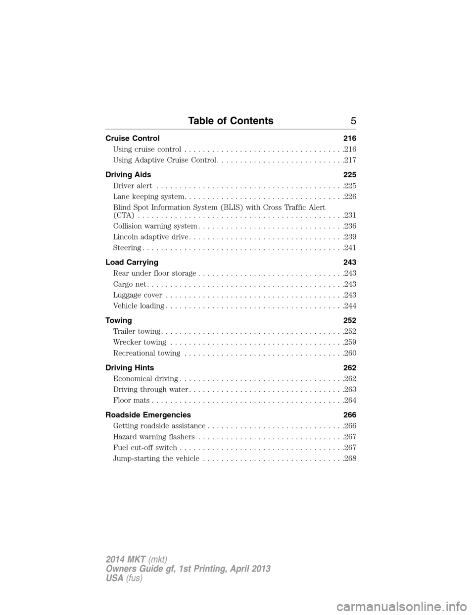 LINCOLN MKT 2014  Owners Manual Cruise Control 216
Using cruise control...................................216
Using Adaptive Cruise Control............................217
Driving Aids 225
Driveralert ................................