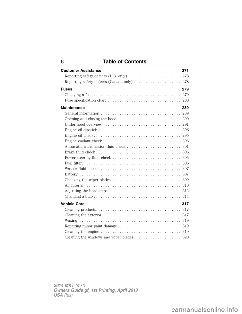 LINCOLN MKT 2014  Owners Manual Customer Assistance 271
Reporting safety defects (U.S. only).......................278
Reporting safety defects (Canada only).....................278
Fuses 279
Changing a fuse.........................