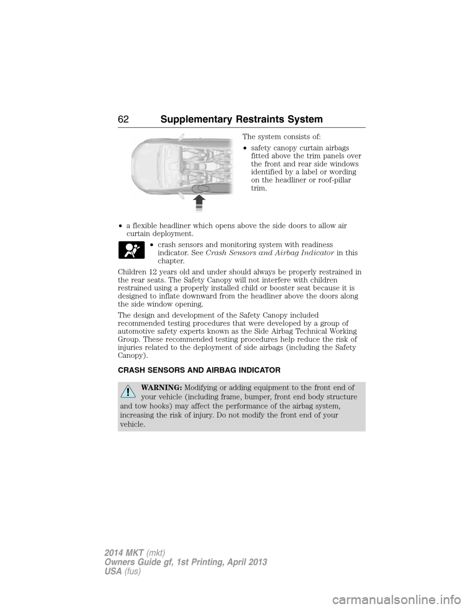 LINCOLN MKT 2014 User Guide The system consists of:
•safety canopy curtain airbags
fitted above the trim panels over
the front and rear side windows
identified by a label or wording
on the headliner or roof-pillar
trim.
•a f LINCOLN MKT 2014 User Guide The system consists of:
•safety canopy curtain airbags
fitted above the trim panels over
the front and rear side windows
identified by a label or wording
on the headliner or roof-pillar
trim.
•a f