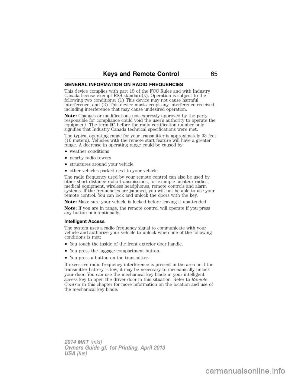 LINCOLN MKT 2014 Owners Manual GENERAL INFORMATION ON RADIO FREQUENCIES
This device complies with part 15 of the FCC Rules and with Industry
Canada license-exempt RSS standard(s). Operation is subject to the
following two condition LINCOLN MKT 2014 Owners Manual GENERAL INFORMATION ON RADIO FREQUENCIES
This device complies with part 15 of the FCC Rules and with Industry
Canada license-exempt RSS standard(s). Operation is subject to the
following two condition