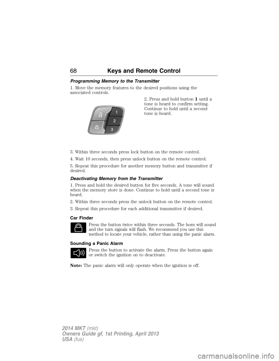 LINCOLN MKT 2014  Owners Manual Programming Memory to the Transmitter
1. Move the memory features to the desired positions using the
associated controls.
2. Press and hold button1until a
tone is heard to confirm setting.
Continue to