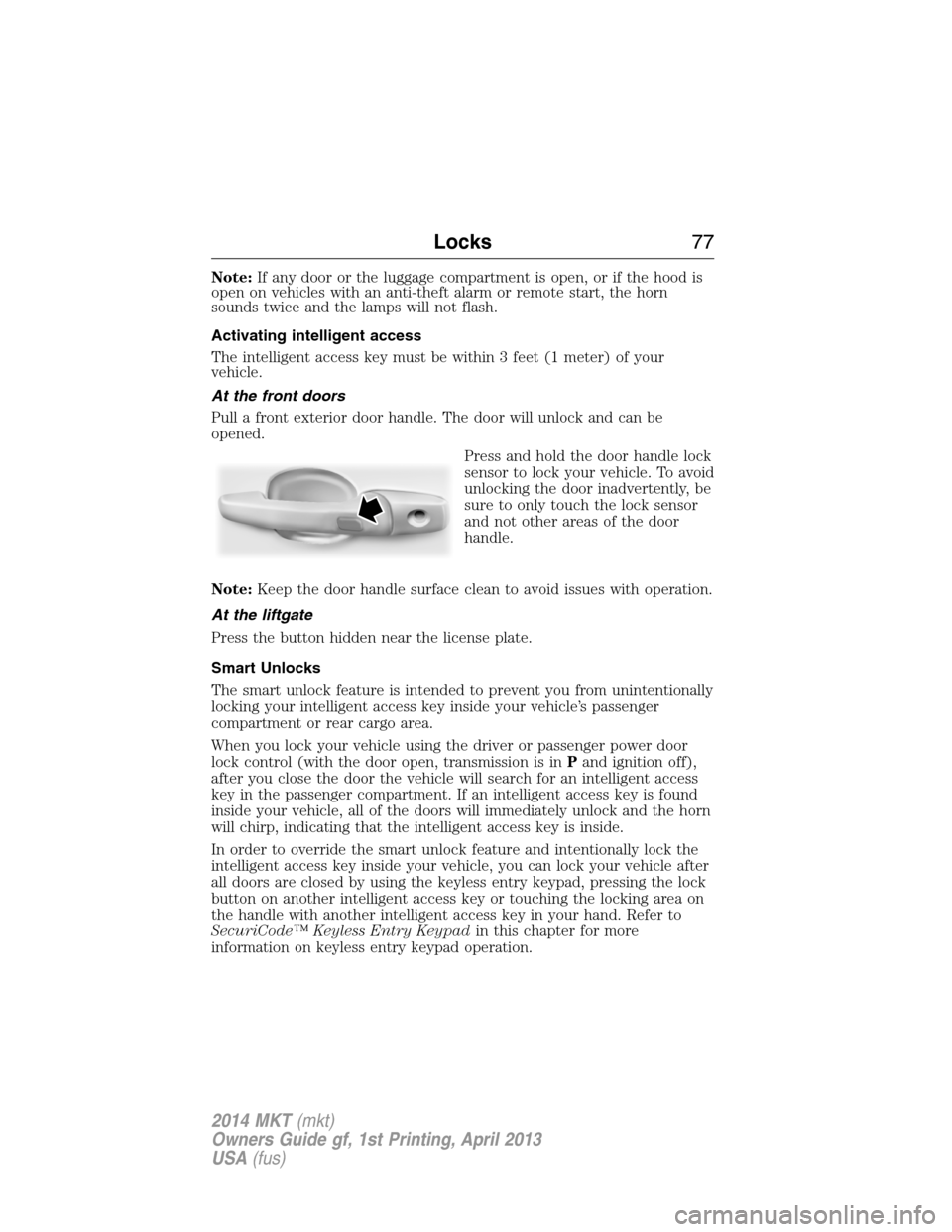 LINCOLN MKT 2014 User Guide Note:If any door or the luggage compartment is open, or if the hood is
open on vehicles with an anti-theft alarm or remote start, the horn
sounds twice and the lamps will not flash.
Activating intelli LINCOLN MKT 2014 User Guide Note:If any door or the luggage compartment is open, or if the hood is
open on vehicles with an anti-theft alarm or remote start, the horn
sounds twice and the lamps will not flash.
Activating intelli