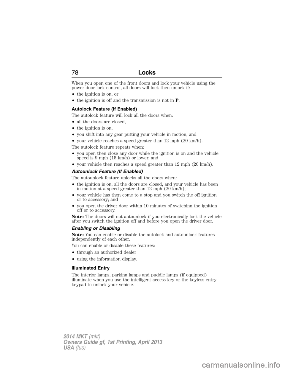 LINCOLN MKT 2014 Manual PDF When you open one of the front doors and lock your vehicle using the
power door lock control, all doors will lock then unlock if:
•the ignition is on, or
•the ignition is off and the transmission 