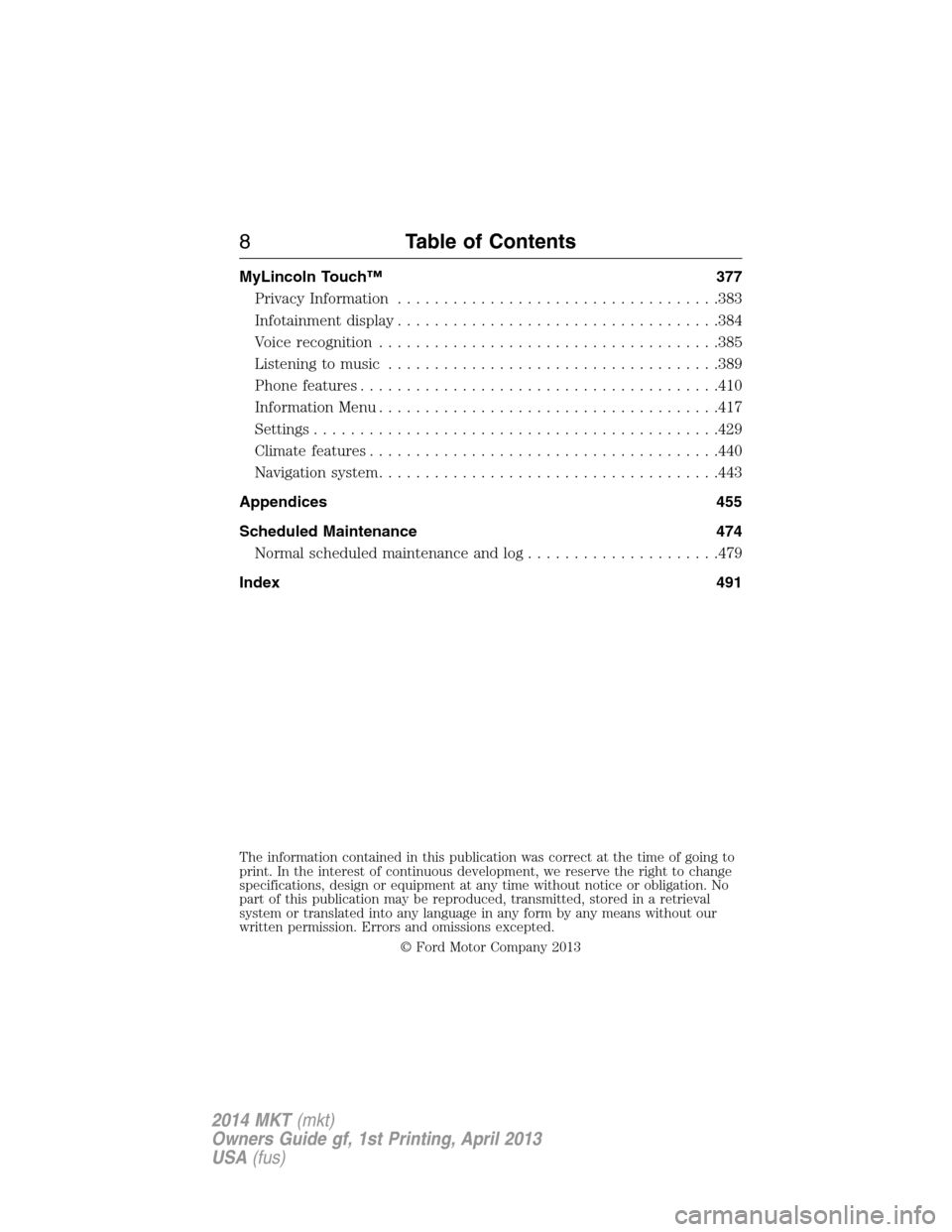 LINCOLN MKT 2014  Owners Manual MyLincoln Touch™ 377
Privacy Information...................................383
Infotainment display...................................384
Voice recognition.....................................385
Li