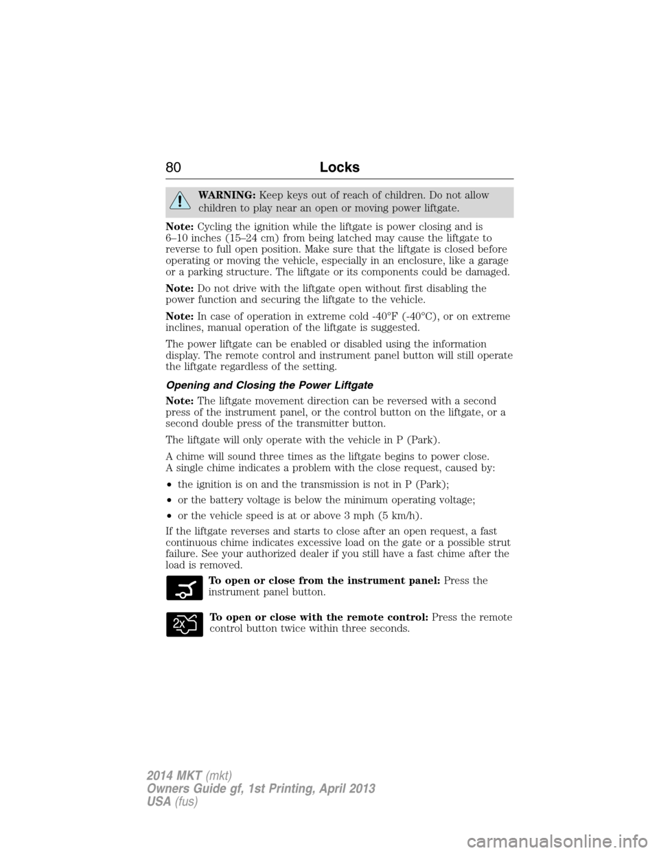 LINCOLN MKT 2014 Manual Online WARNING:Keep keys out of reach of children. Do not allow
children to play near an open or moving power liftgate.
Note:Cycling the ignition while the liftgate is power closing and is
6–10 inches (15â LINCOLN MKT 2014 Manual Online WARNING:Keep keys out of reach of children. Do not allow
children to play near an open or moving power liftgate.
Note:Cycling the ignition while the liftgate is power closing and is
6–10 inches (15â