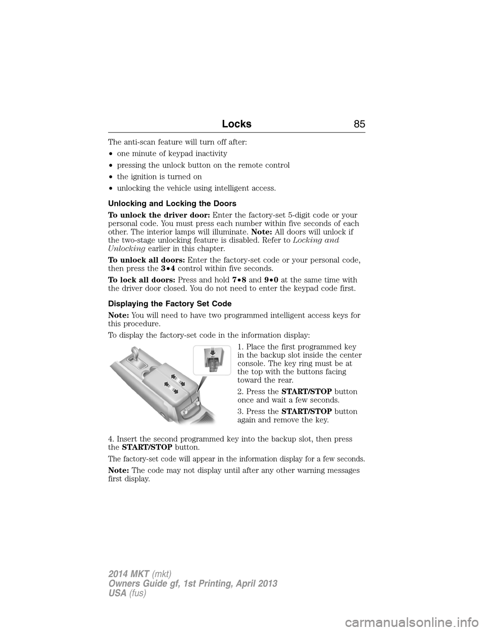 LINCOLN MKT 2014 Owners Manual The anti-scan feature will turn off after:
•one minute of keypad inactivity
•pressing the unlock button on the remote control
•the ignition is turned on
•unlocking the vehicle using intelligen LINCOLN MKT 2014 Owners Manual The anti-scan feature will turn off after:
•one minute of keypad inactivity
•pressing the unlock button on the remote control
•the ignition is turned on
•unlocking the vehicle using intelligen