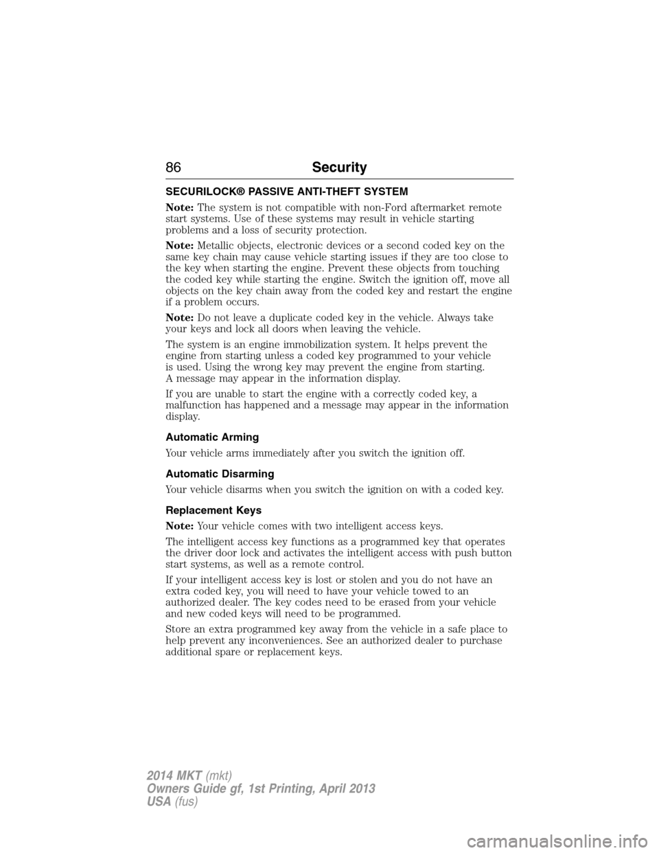LINCOLN MKT 2014 Manual Online SECURILOCK® PASSIVE ANTI-THEFT SYSTEM
Note:The system is not compatible with non-Ford aftermarket remote
start systems. Use of these systems may result in vehicle starting
problems and a loss of secu LINCOLN MKT 2014 Manual Online SECURILOCK® PASSIVE ANTI-THEFT SYSTEM
Note:The system is not compatible with non-Ford aftermarket remote
start systems. Use of these systems may result in vehicle starting
problems and a loss of secu